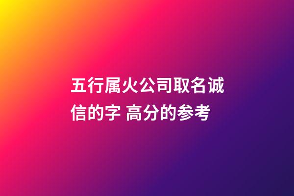 五行属火公司取名诚信的字 高分的参考-第1张-公司起名-玄机派